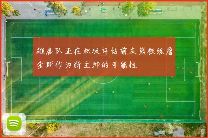 雄鹿队正在积极评估前灰熊教练詹金斯作为新主帅的可能性